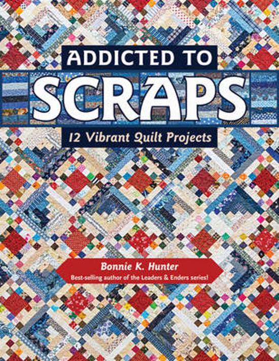 Addicted to Scraps, by Bonnie K. Hunter (12 Vibrant Quilt Projects)