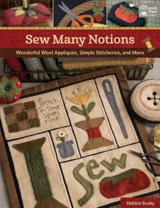 Sew Many Notions - Wonderful Wool Appliques, Simple Stitcheries, and More By Debbie Busby