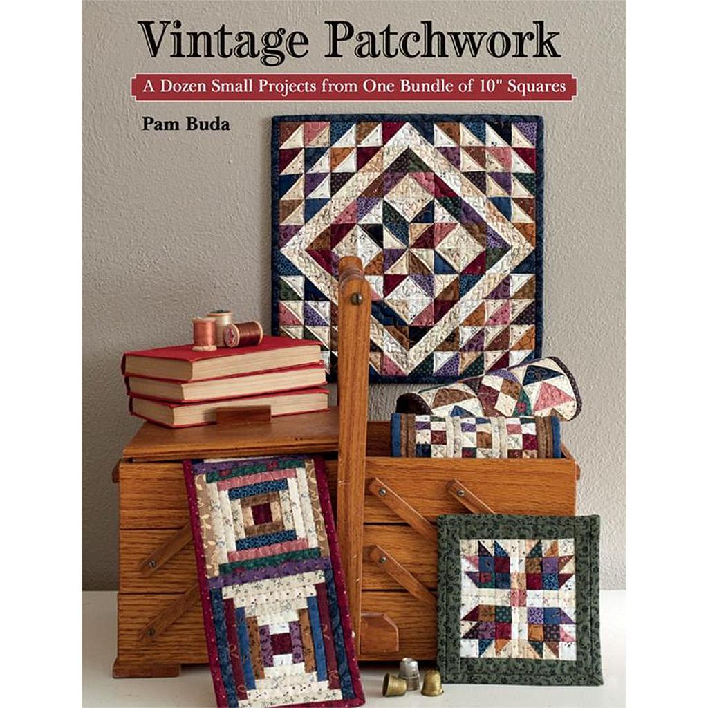 Vintage Patchwork, A Dozen Small Projects form One Bundle of 10" Squares, by Pam Buda