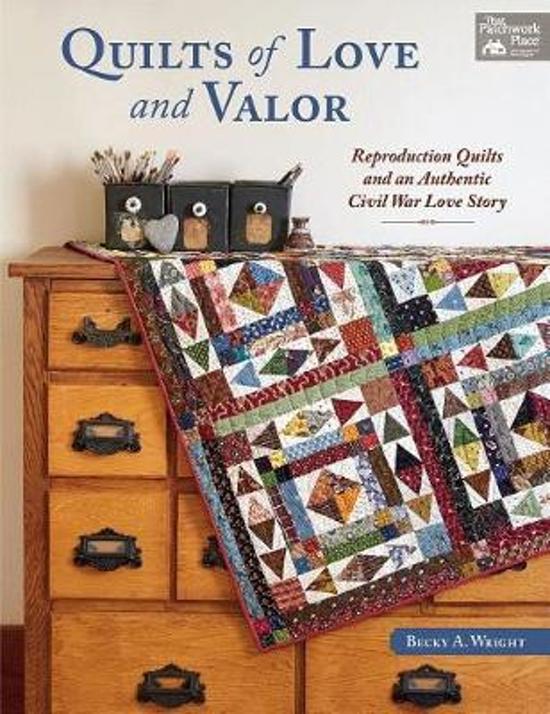 Quilts of Love and Valor - Reproduction Quilts and an Authentic Civil War Love Story by Becky A. Wright